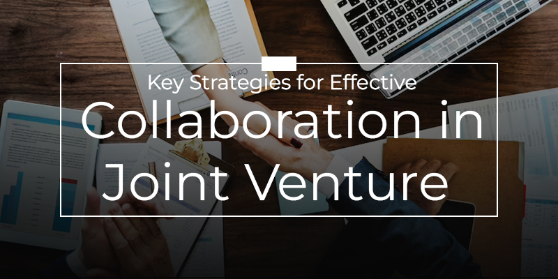 Key Strategies for Effective Collaboration in Joint Venture