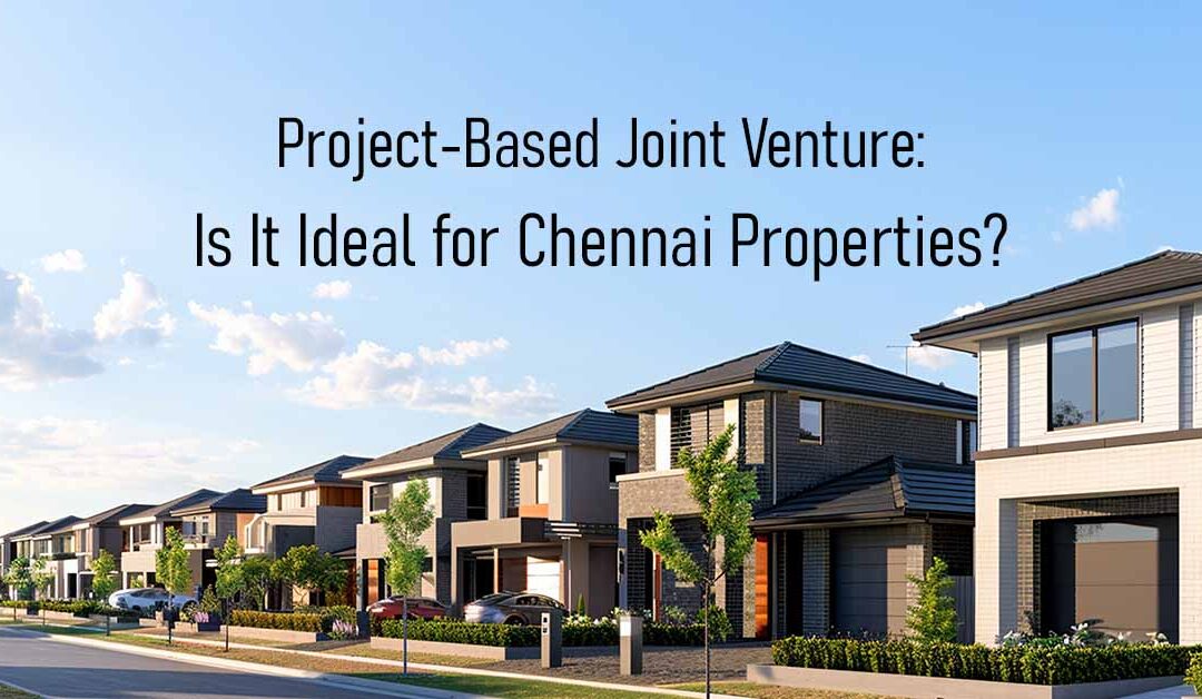 Project-Based Joint Venture: Is It Ideal for Chennai Properties?