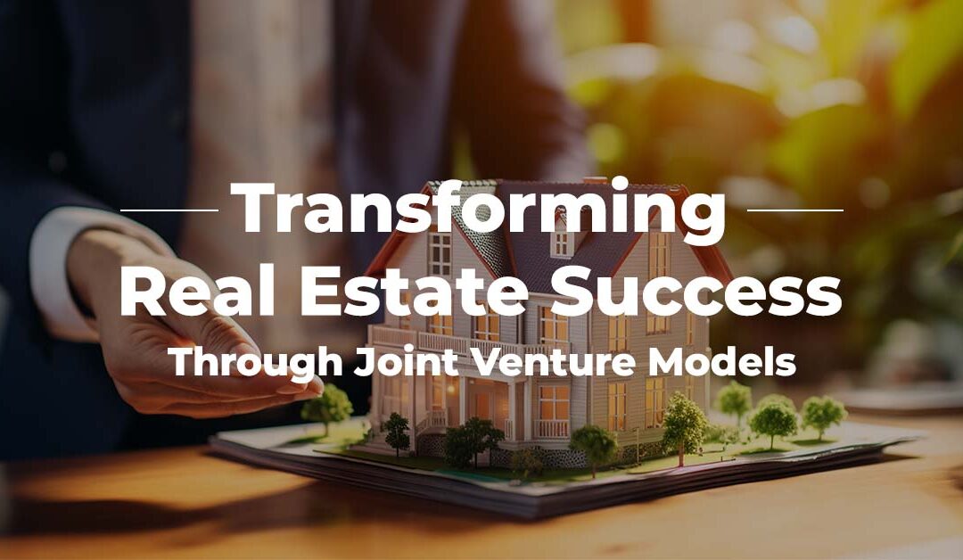 Transforming Real Estate Success Through Joint Venture Models