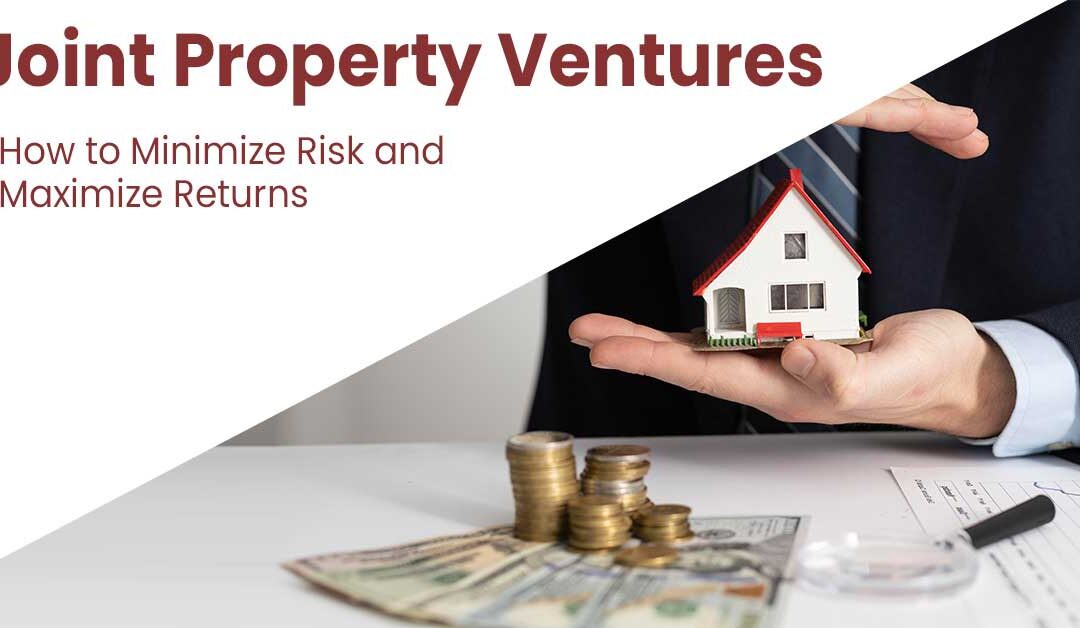 Joint Property Ventures: How to Minimize Risk and Maximize Returns