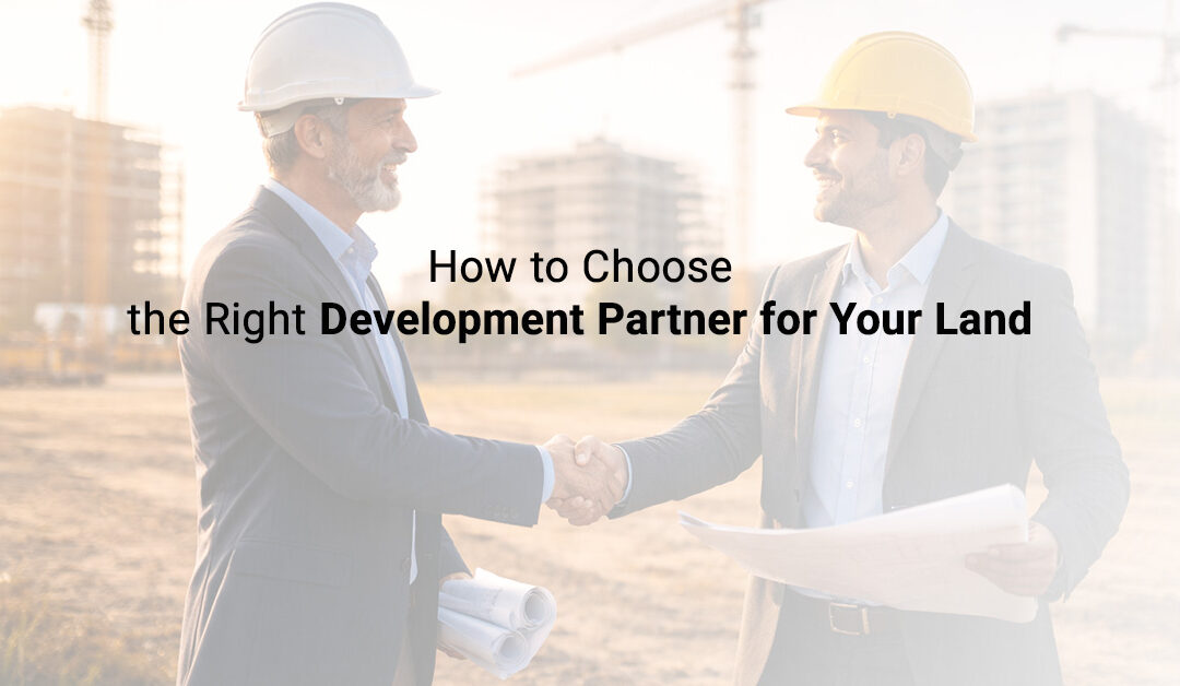 How to Choose the Right Development Partner for Your Land